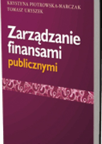 Zarządzanie finansami publicznymi - Krystyna Piotrowska-Marczak, Tomasz Uryszek