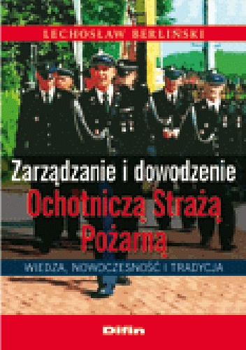 Zarządzanie i dowodzenie Ochotniczą Strażą Pożarną. Wiedza, nowoczesność i tradycja - Lechosław Berliński