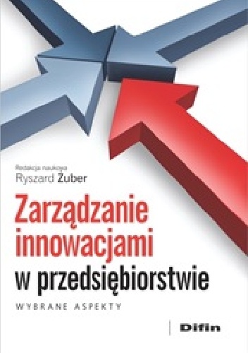 Zarządzanie innowacjami w przedsiębiorstwie. Wybrane aspekty - Ryszard Żuber