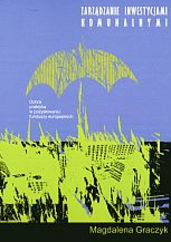 zarządzanie inwestycjami komunalnymi. Dobra praktyka w pozyskiwaniu funduszy europejskich - Magdalena Graczyk