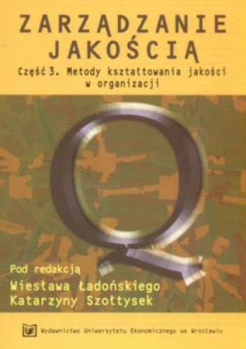 Zarządzanie jakością, część 3. Metody kształtowania jakości w organizacji - Wiesław Ładoński, Katarzyna Szołtysek