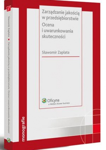 Zarządzanie jakością w przedsiębiorstwie. Ocena i uwarunkowania skuteczności - Sławomir Zapłata
