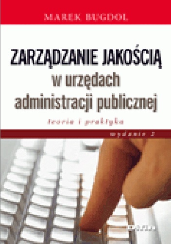 Zarządzanie jakością w urzędach i administracji publicznej. Teoria i praktyka. Wydanie 2 - Marek Bugdol