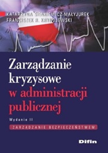 Zarządzanie kryzysowe w administracji publicznej. Wydanie 2 - Katarzyna Sienkiewicz-Małyjurek, Franciszek Krynojewski