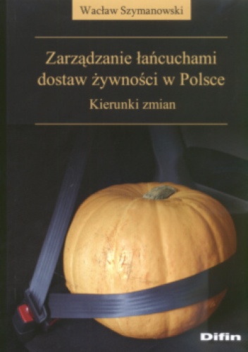 zarządzanie łańcuchami dostaw żywności w Polsce Kierunki zmian - Wacław Szymanowski