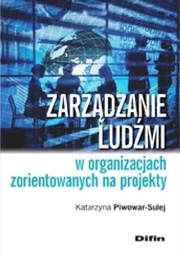 Zarządzanie ludźmi w organizacjach zorientowanych na projekty - Katarzyna Piwowar-Sulej