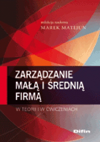 Zarządzanie małą i średnią firmą w teorii i w ćwiczeniach - Marek Matejun