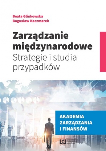 Zarządzanie międzynarodowe. Strategie i studia przypadków - Bogusław Kaczmarek, Glinkowska Beata