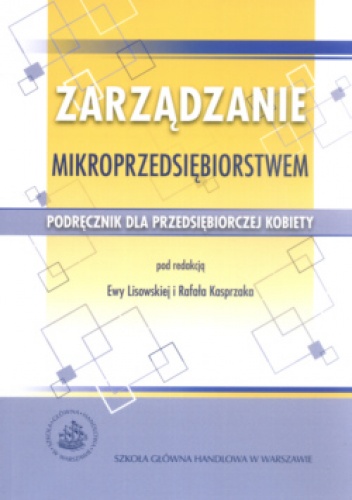 Zarządzanie mikroprzedsiębiorstwem.  Podręcznik dla przedsiębiorczej kobiety - Rafał Kasprzak, Ewa Lisowska