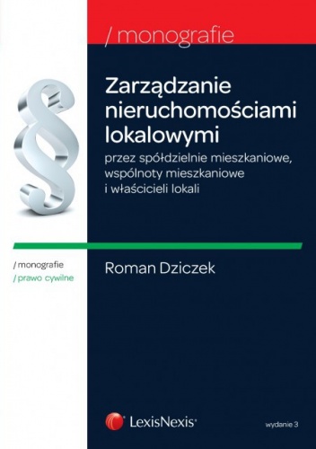 Zarządzanie nieruchomościami lokalowymi przez spółdzielnie mieszkaniowe, wspólnoty mieszkaniowe i właścicieli lokali - Roman Dziczek