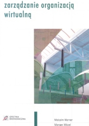 zarządzanie organizacją wirtualną - Malcolm Warner, Morgen Witzel - Malcolm Warner, Morgen Witzel