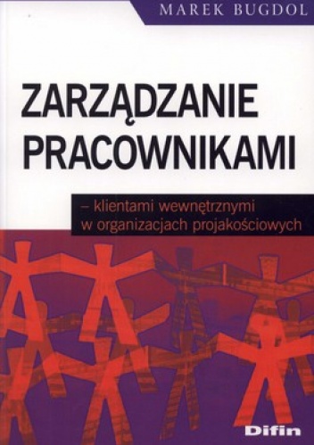 Zarządzanie pracownikami - klientami wewnętrznymi w organizacjach projakościowych - Marek Bugdol