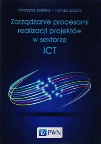 Zarządzanie procesami realizacj projektów w sektorze ICT - Tomasz Szapiro, Katarzyna Jasińska