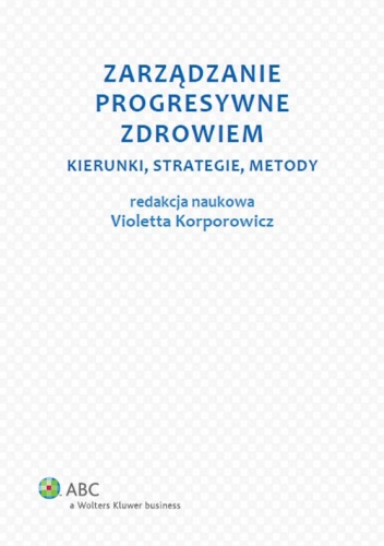 Zarządzanie progresywne zdrowiem. Kierunki, strategie, metody - Violetta Korporowicz