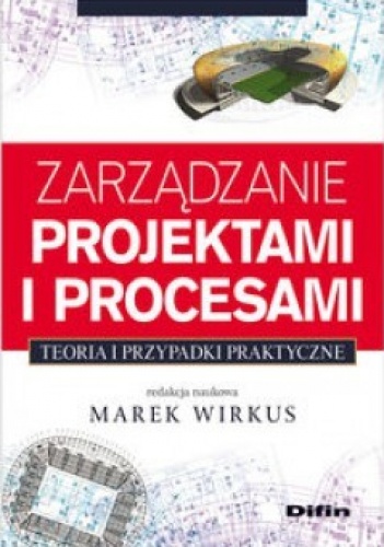Zarządzanie projektami i procesami. Teoria i przypadki praktyczne - Marek Wirkus