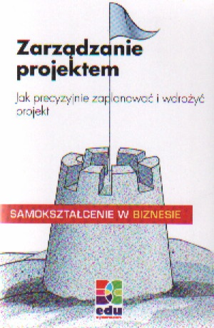zarządzanie projektem. Jak precyzyjnie zaplanować i wdrożyć projekt - Wolfgang Lessel