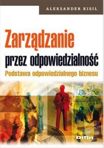 Zarządzanie przez odpowiedzialność. Podstawa odpowiedzialnego biznesu - Aleksander Kisil