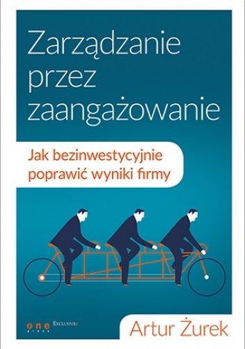 Zarządzanie przez zaangażowanie. Jak bezinwestycyjnie poprawić wyniki firmy - Artur Żurek