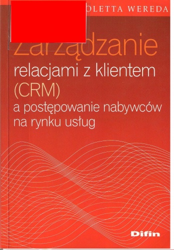 Zarządzanie relacjami z klientem (CRM) a postępowanie nabywców na rynku usług - Wioletta Wereda