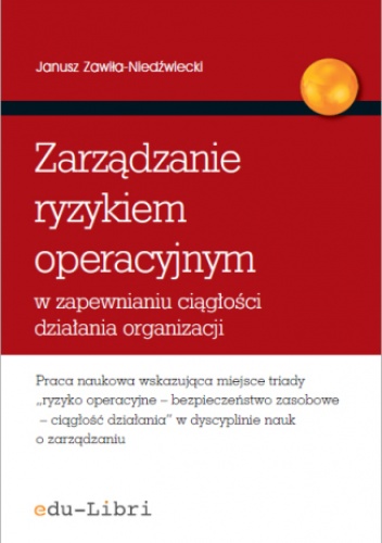 Zarządzanie ryzykiem operacyjnym w zapewnianiu ciągłości działania organizacji - Janusz Zawiła-Niedźwiecki