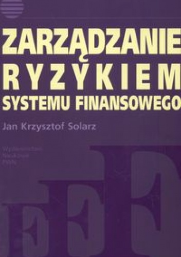 zarządzanie ryzykiem systemu finansowego - Jan Krzysztof Solarz