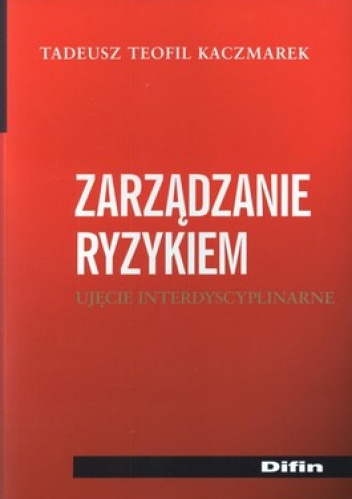 Zarządzanie ryzykiem. Ujęcie interdyscyplinarne - Tadeusz Teofil Kaczmarek