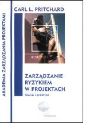 Zarządzanie ryzykiem w projektach Teoria i praktyka - Carl L. Pritchard