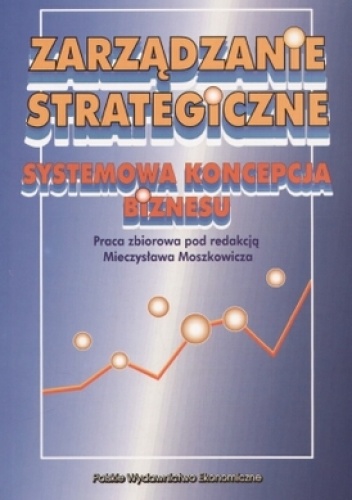 zarządzanie strategiczne. Systemowa koncepcja biznesu - Mieczysław Moszkowicz