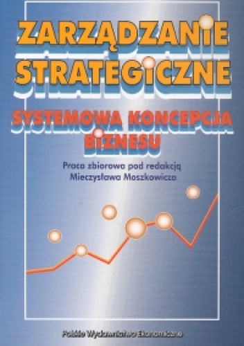 Zarządzanie strategiczne Systemowa koncepcja biznesu - Mieczysław Moszkowicz