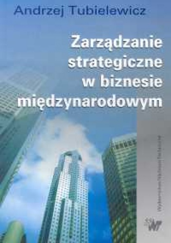 Zarządzanie strategiczne w biznesie międzynarodowym - Andrzej Tubielewicz
