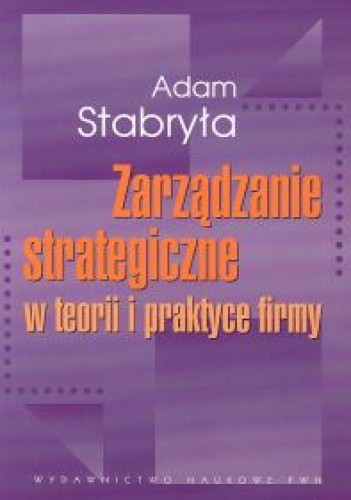 zarządzanie strategiczne w teorii i praktyce firmy - Adam Stabryła