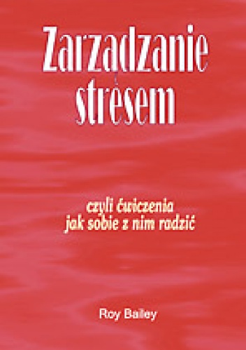 Zarządzanie stresem- czyli ćwiczenia jak sobie z nim radzić - Roy Bailey