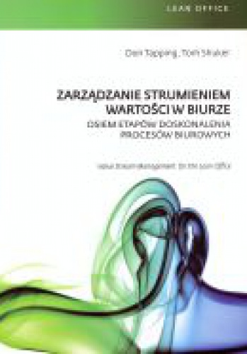 Zarządzanie strumieniem wartości w biurze. Osiem etapów doskonalenia procesów biurowych. - Don Tapping, Tom Shuker