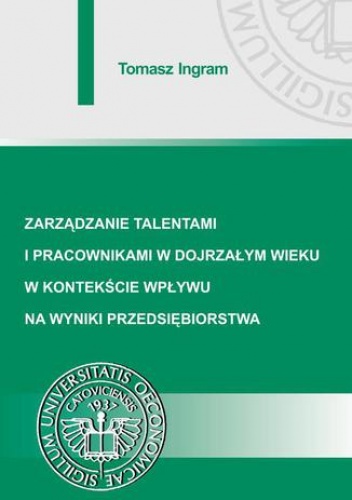 Zarządzanie talentami i pracownikami w dojrzałym wieku w kontekście wpływu na wyniki przedsiębiorstwa - Ingram Tomasz