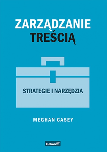Zarządzanie treścią. Strategie i narzędzia - Casey Meghan