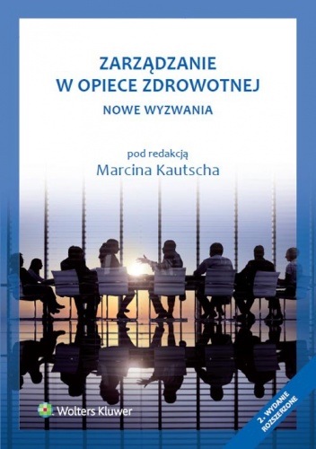 Zarządzanie w opiece zdrowotnej. Nowe wyzwania - Marcin Kautsch