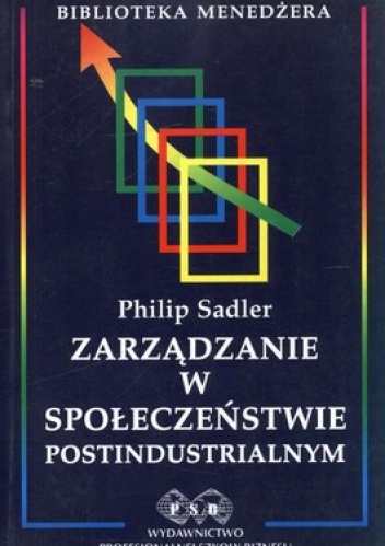 Zarządzanie w społeczeństwie postindustrialnym - Philip Sadler