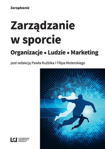 Zarządzanie w sporcie. Organizacje - Ludzie - Marketing - Kuźbik Paweł, J. Szymankiewicz Maria