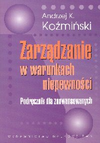 Zarządzanie w warunkach niepewności - Andrzej K. Koźmiński