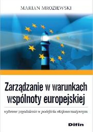 Zarządzanie w warunkach wspólnoty europejskiej. Wybrane zagadnienia w podejściu aksjonormatywnym - Marian Mroziewski
