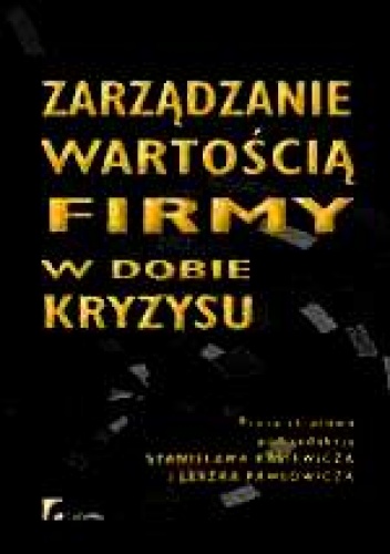 zarządzanie wartością firmy w dobie kryzysu - Leszek Pawłowicz, Stanisław Kasiewicz