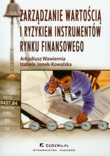 zarządzanie wartością i ryzykiem instrumentów rynku finansowego - Arkadiusz Wawiernia, Izabela Jonek-Kowalska
