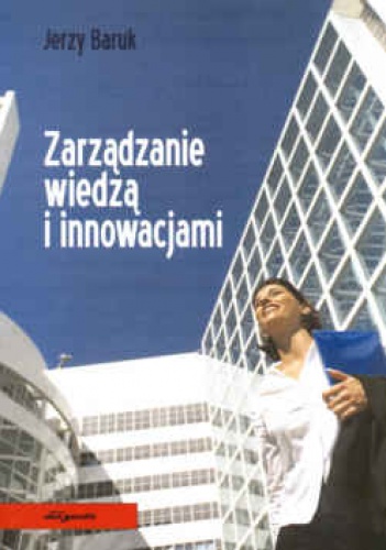 Zarządzanie wiedzą i innowacjami - Jerzy Baruk