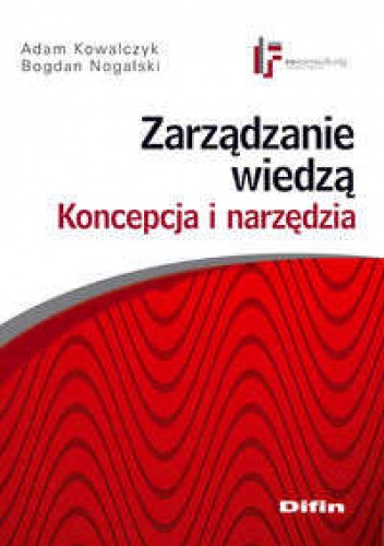 Zarządzanie wiedzą. Koncepcja i narzędzia - Adam Kowalczyk, Bogdan Nogalski