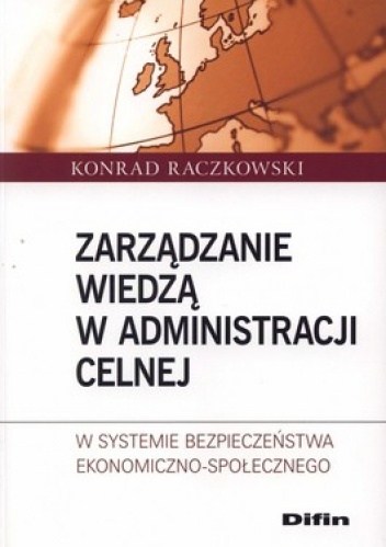 Zarządzanie wiedzą w administracji celnej w systemie bezpieczeństwa ekonomiczno-społecznego - Konrad Raczkowski