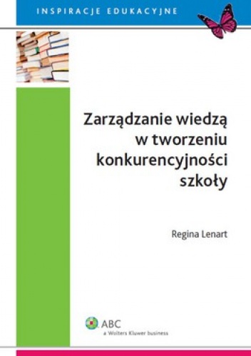Zarządzanie wiedzą w tworzeniu konkurencyjności szkoły - Regina Lenart