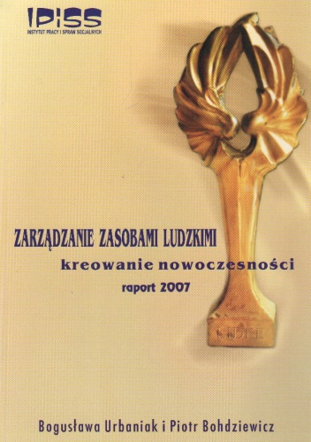 Zarządzanie zasobami ludzkimi. Kreowanie nowoczesności. Raport 2007 - Bogusława Urbaniak, Piotr Bohdziewicz