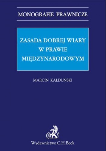 Zasada dobrej wiary w prawie międzynarodowym - Kałduński Marcin
