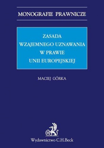 Zasada wzajemnego uznawania w prawie Unii Europejskiej - Maciej Górka