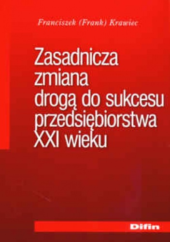 zasadnicza zmiana drogą do sukcesu przedsiębiorstwa XXI wieku - Franciszek Krawiec